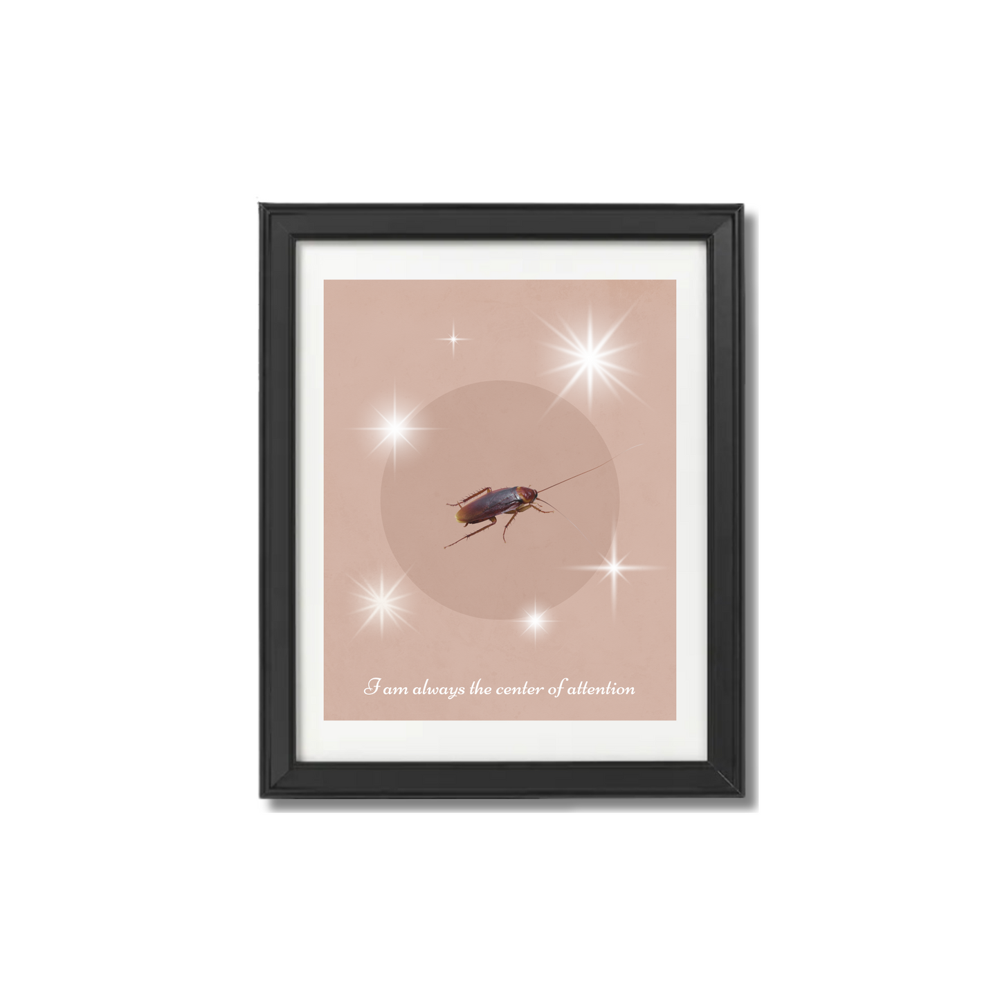 I Am Always The Center of Attention Cockroach Print