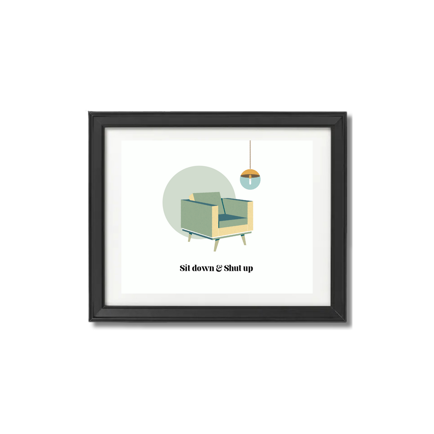 Sit Down & Shut Up Print