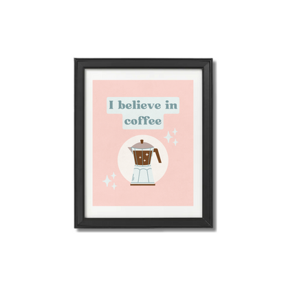 I Believe In Coffee Print